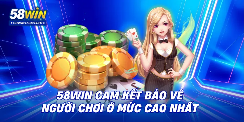 58WIN cam kết bảo vệ người chơi ở mức cao nhất