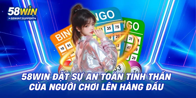 58WIN đặt sự an toàn tinh thần của người chơi lên hàng đầu