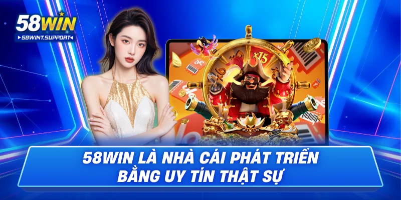 58Win là nhà cái phát triển bằng uy tín thật sự