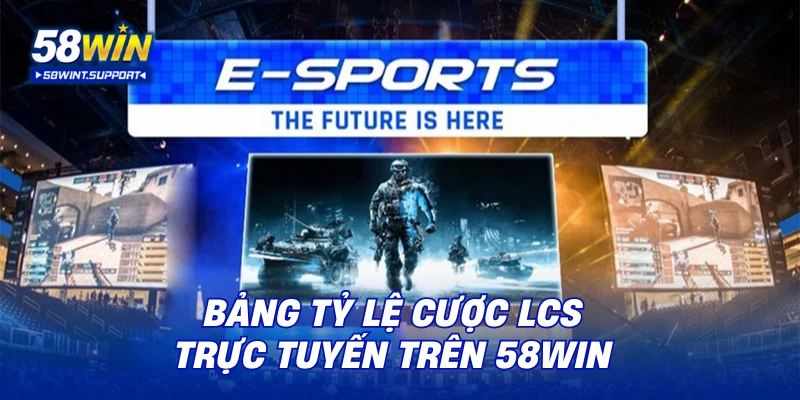 Bảng tỷ lệ cược LCS trực tuyến trên 58WIN