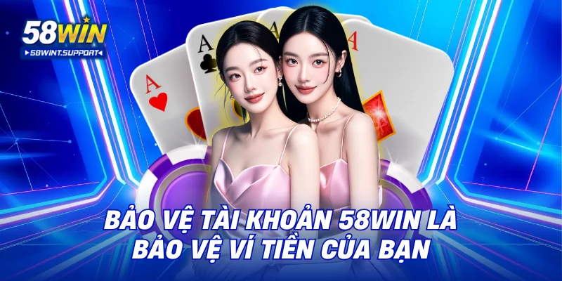 Bảo vệ tài khoản 58WIN là bảo vệ ví tiền của bạn