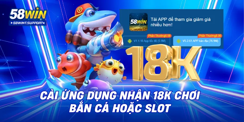 Cài ứng dụng nhận 18K chơi bắn cá hoặc slot