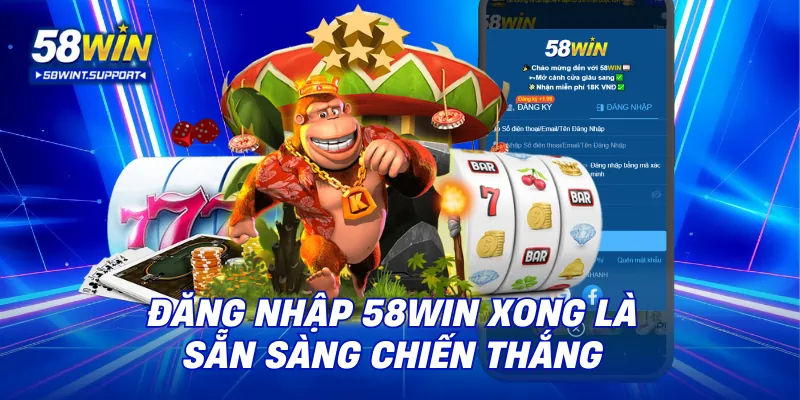 Đăng nhập 58WIN xong là sẵn sàng chiến thắng