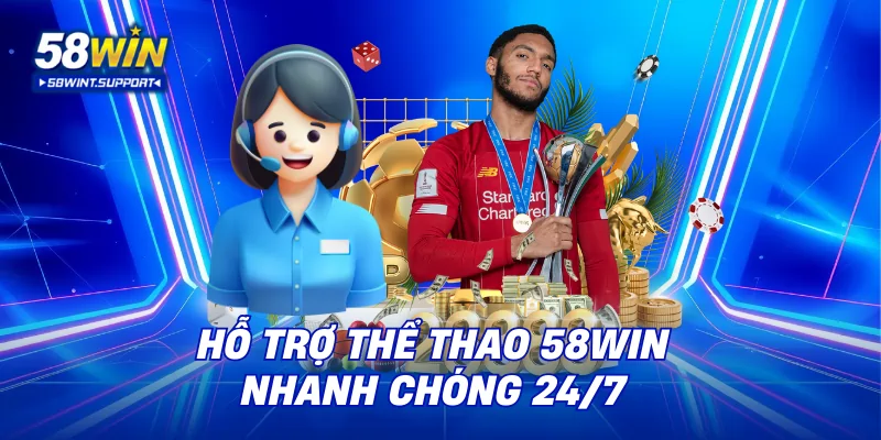 Hỗ trợ thể thao 58WIN nhanh chóng 24/7