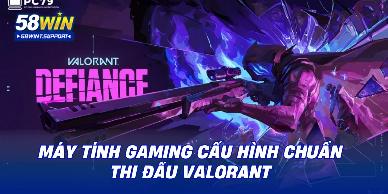 Máy tính gaming cấu hình chuẩn thi đấu Valorant