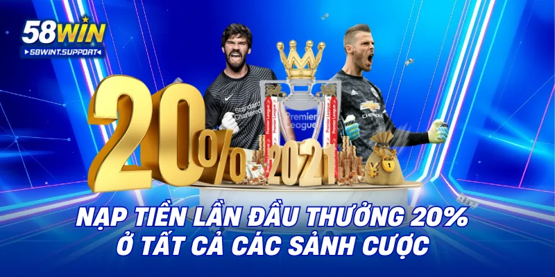 Nạp tiền lần đầu thưởng 20% ở tất cả các sảnh cược