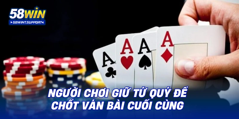 Người chơi giữ tứ quý để chốt ván bài cuối cùng