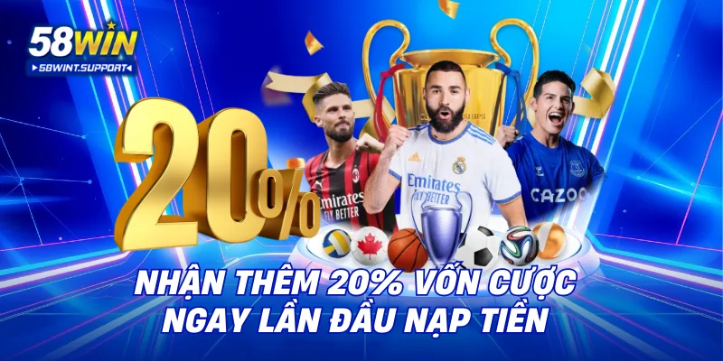 Nhận thêm 20% vốn cược ngay lần đầu nạp tiền