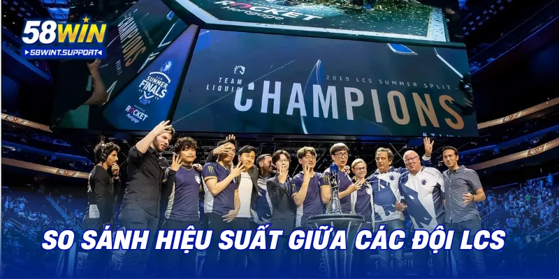 So sánh hiệu suất giữa các đội LCS