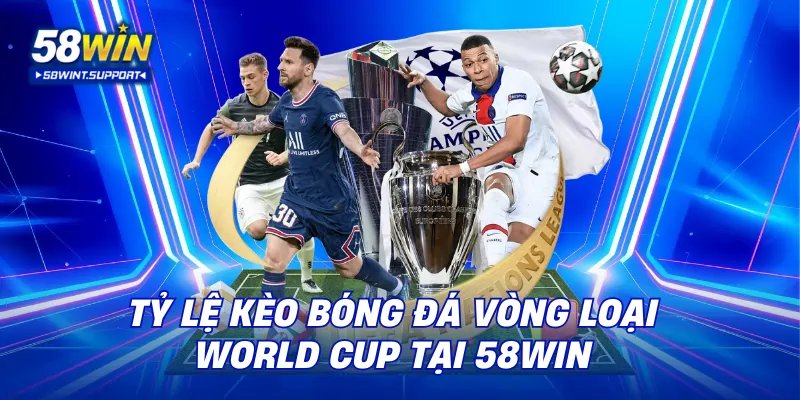Tỷ lệ kèo bóng đá vòng loại World Cup tại 58WIN